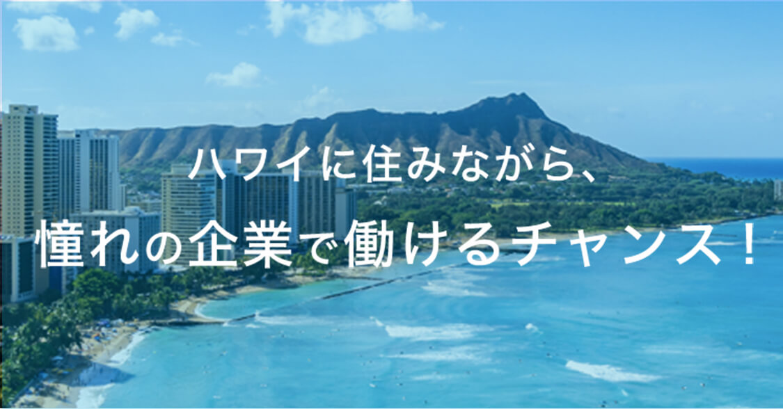 ハワイに住みながら、憧れの企業で働けるチャンス！